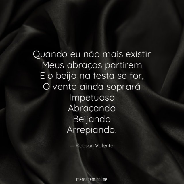 Quando eu não mais existir Meus abraços partirem E
