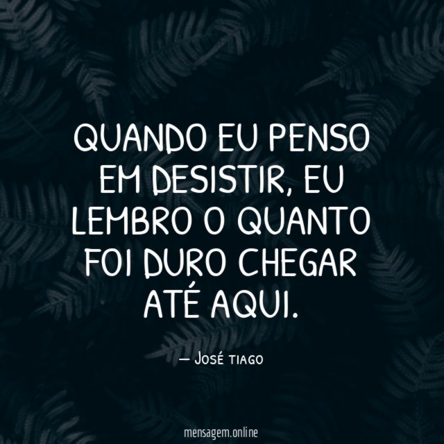 Quando eu penso em desistir