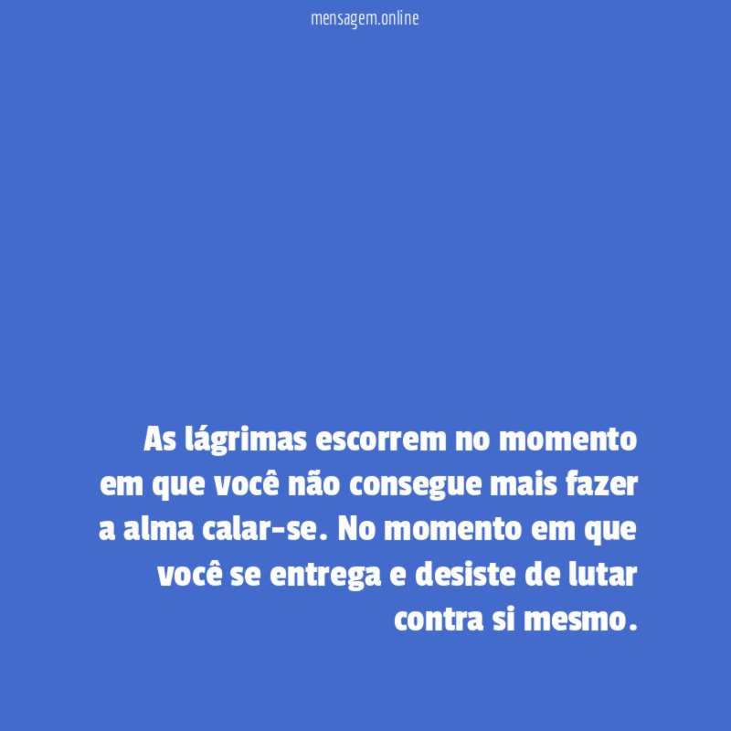 As lágrimas escorrem no momento em que você