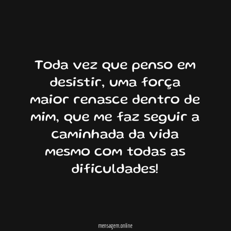 Toda vez que penso em desistir