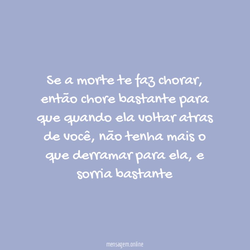 Se a morte te faz chorar