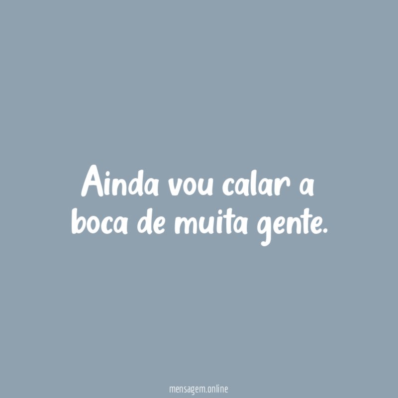 Ainda vou calar a boca de muita gente