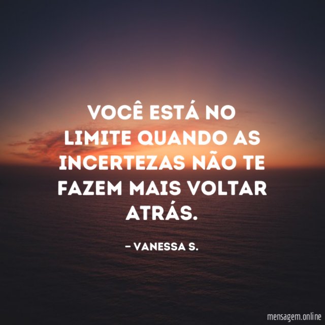 Você está no limite quando as incertezas não