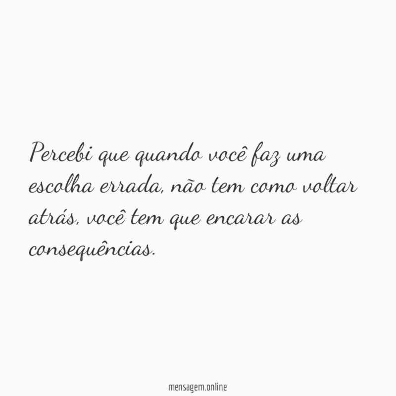 Percebi que quando você faz uma escolha errada
