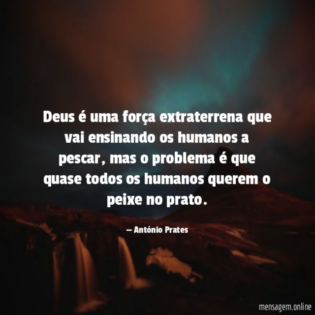 Deus é uma força extraterrena que vai ensinando os humanos a pescar