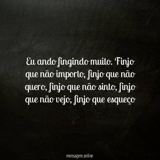 Eu ando fingindo muito
