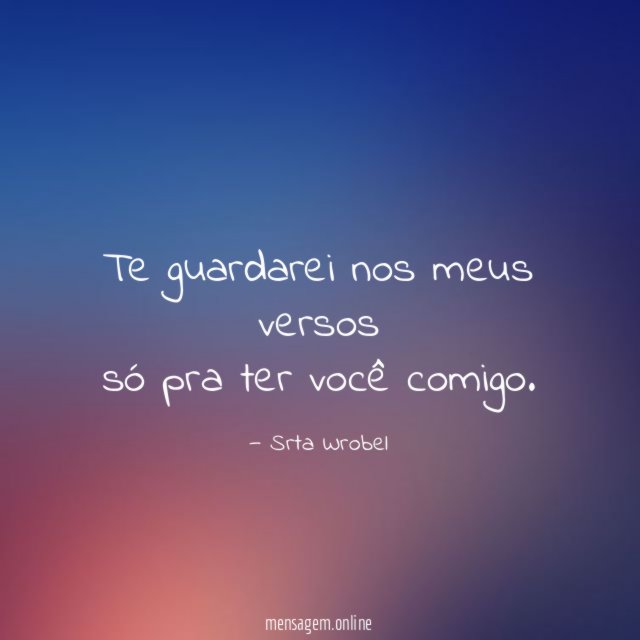 Te guardarei nos meus versos só pra ter você comigo