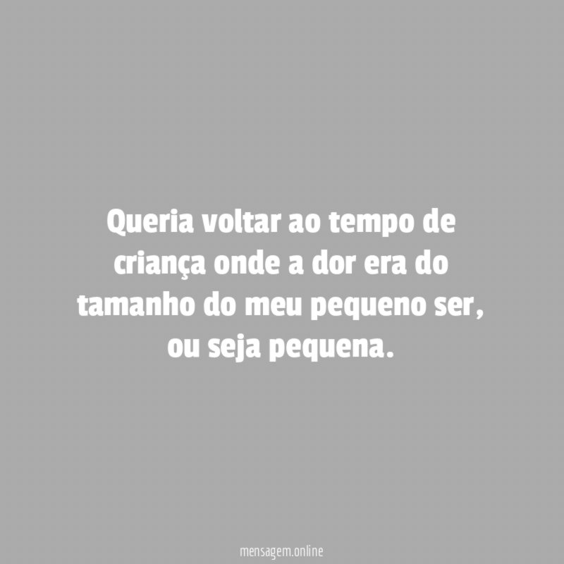 Queria voltar ao tempo de criança onde a