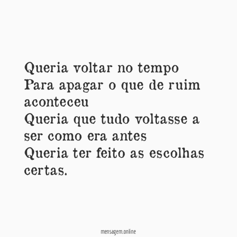 Queria voltar no tempo Para apagar o que de