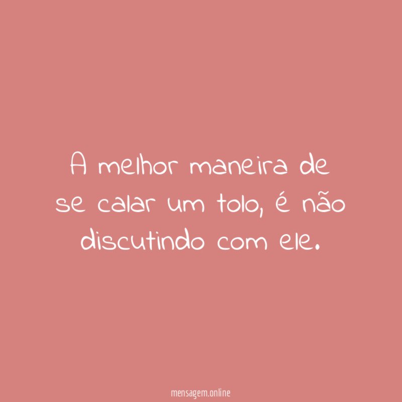 A melhor maneira de se calar um tolo