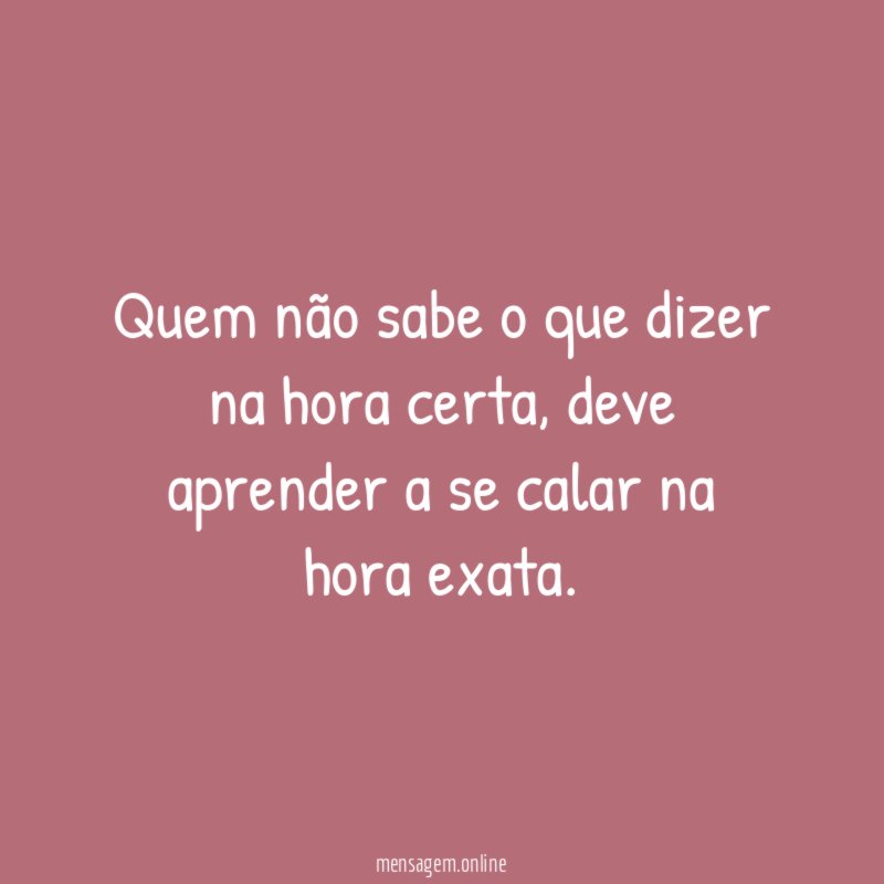 Quem não sabe o que dizer na hora certa
