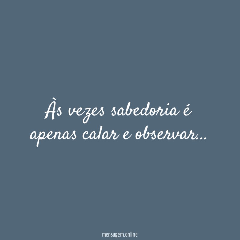 Às vezes sabedoria é apenas calar e observar