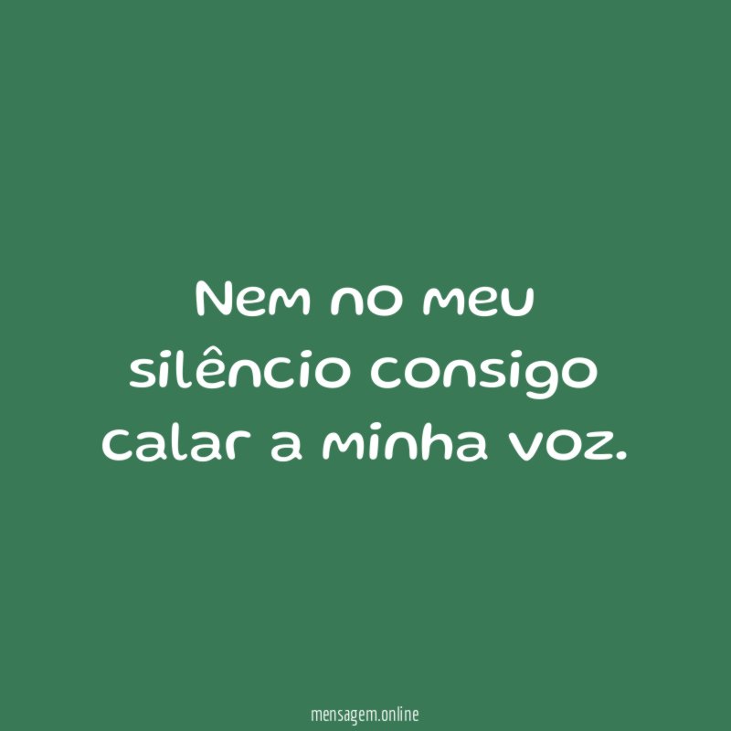 Nem no meu silêncio consigo calar a minha voz