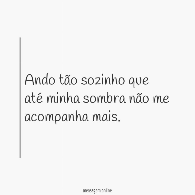 Ando tão sozinho que até minha sombra não