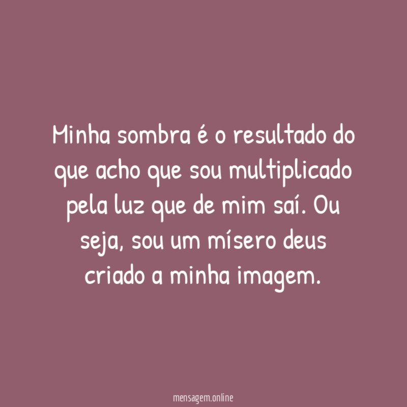 Minha sombra é o resultado do que acho