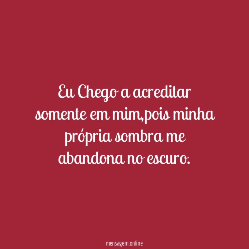 Eu Chego a acreditar somente em mim