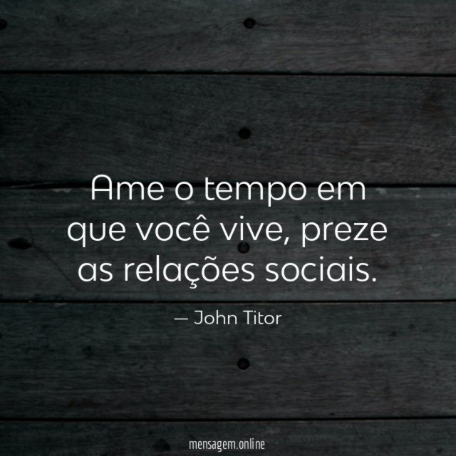 Ame o tempo em que você vive