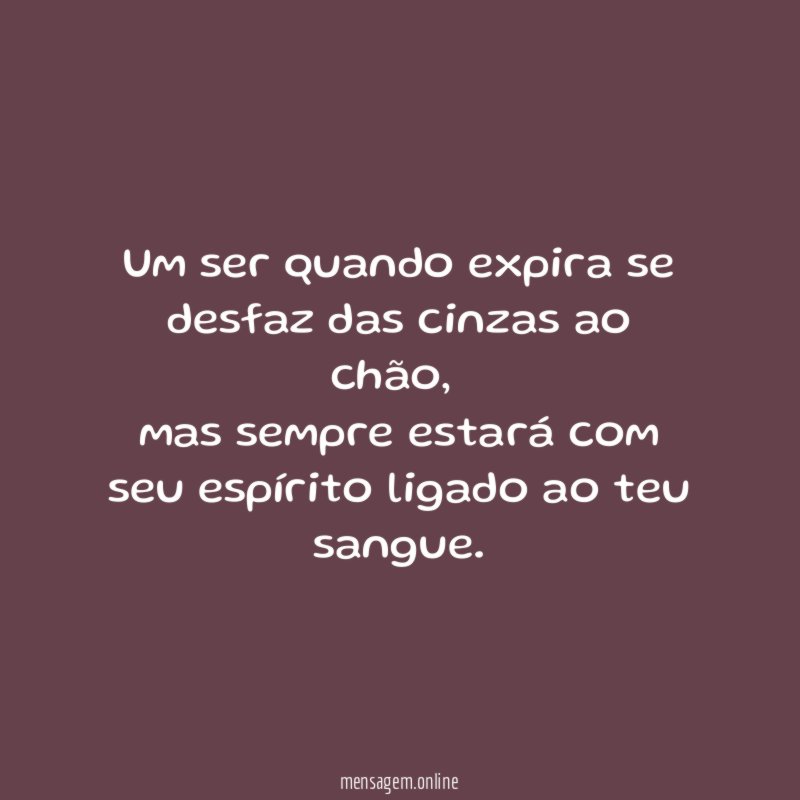 Um ser quando expira se desfaz das cinzas ao chão