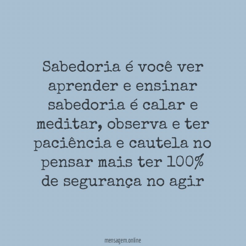 Sabedoria é você ver aprender e ensinar sabedoria é calar e meditar