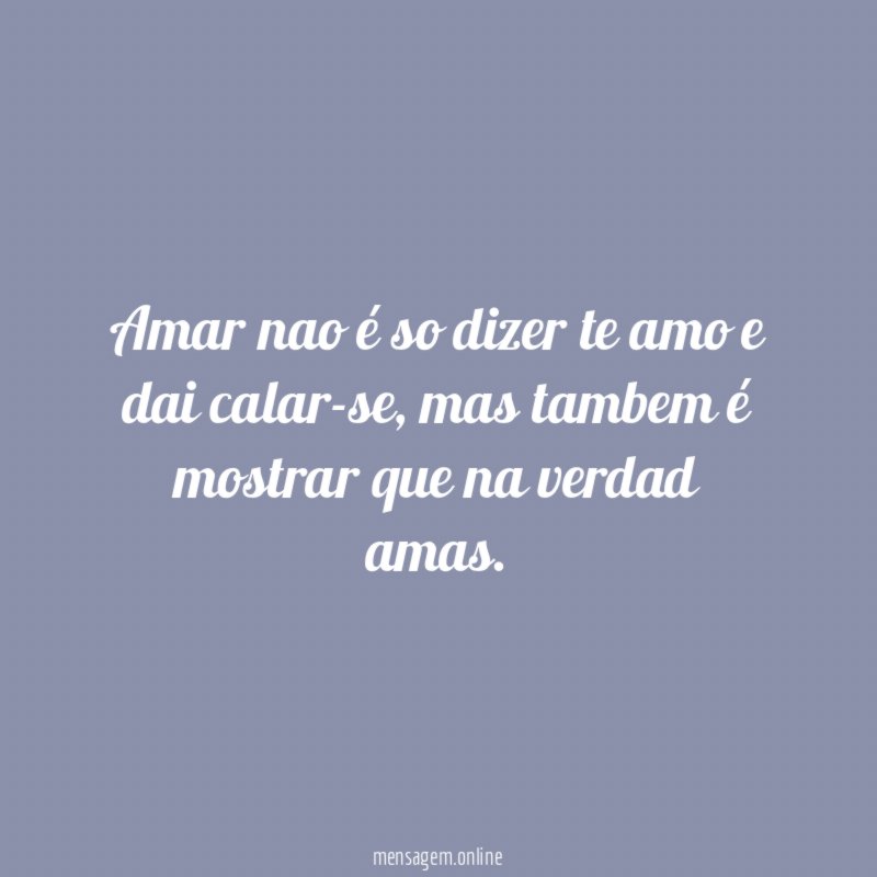 Amar nao é so dizer te amo e dai calar-se