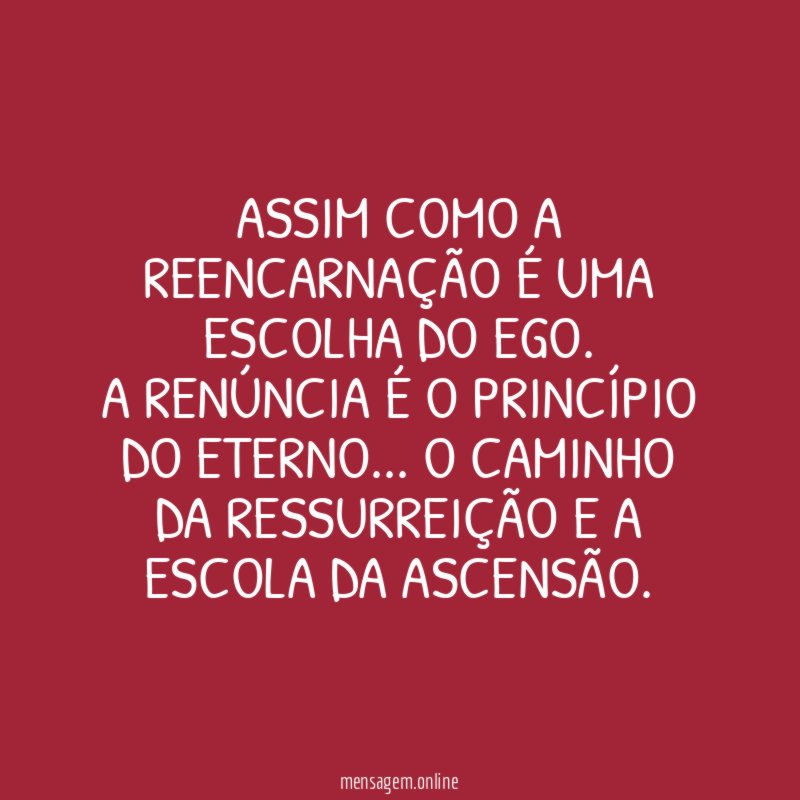 ASSIM COMO A REENCARNAÇÃO É UMA ESCOLHA DO EGO