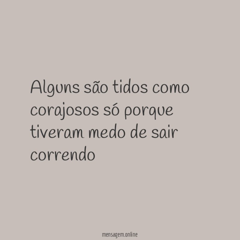 Alguns são tidos como corajosos só porque tiveram
