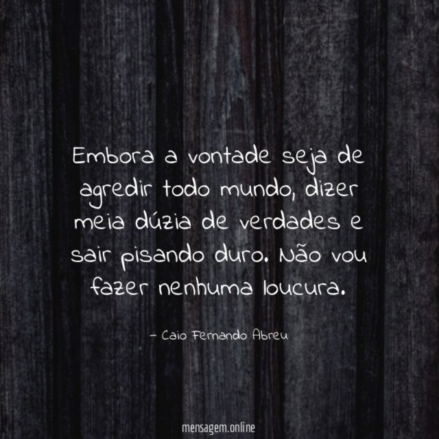 Embora a vontade seja de agredir todo mundo