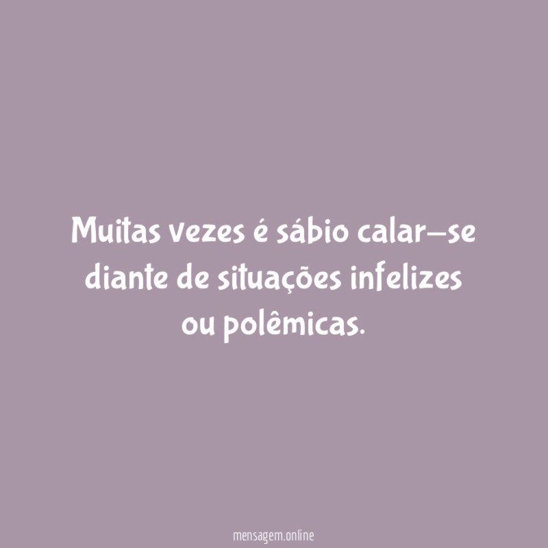 Muitas vezes é sábio calar-se diante de situações