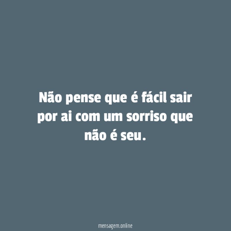 Não pense que é fácil sair por ai