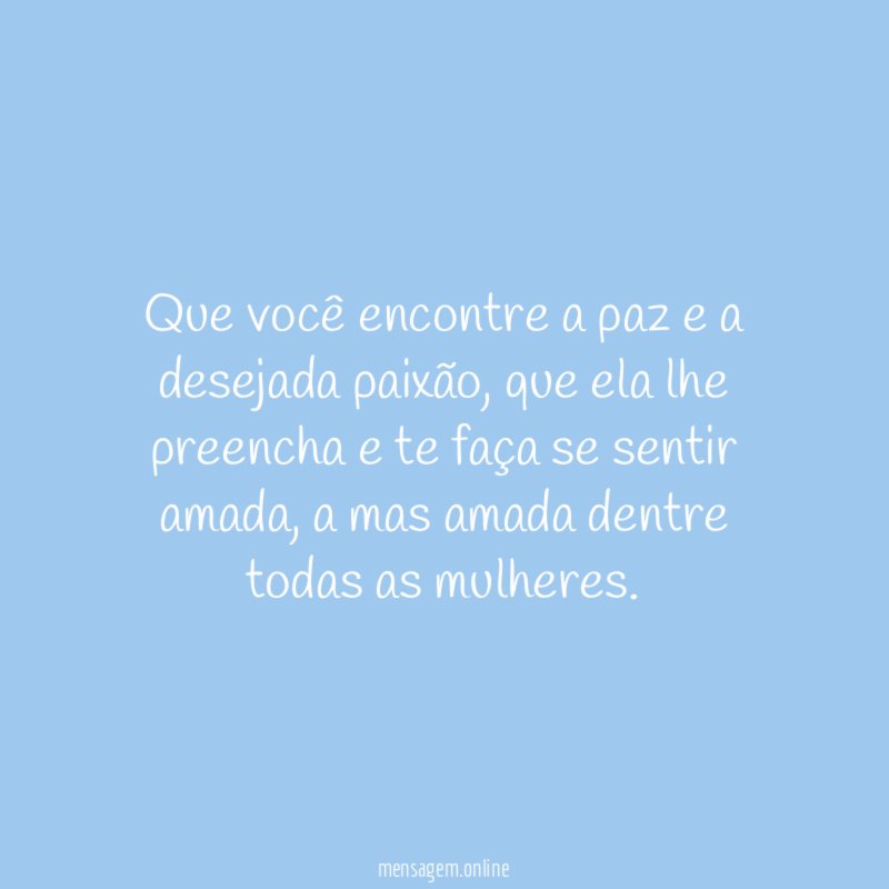 Que você encontre a paz e a desejada paixão