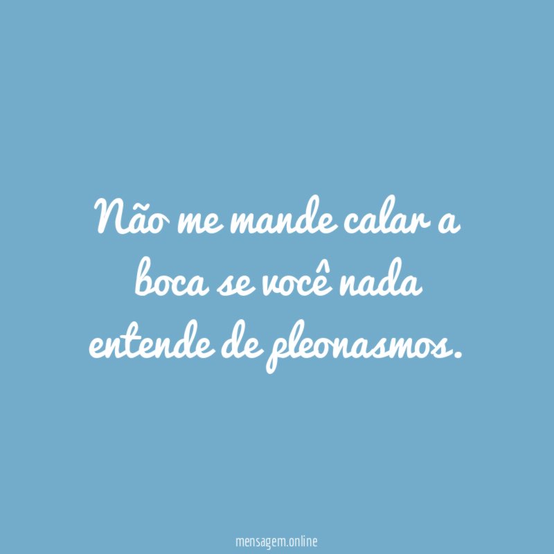 Não me mande calar a boca se você