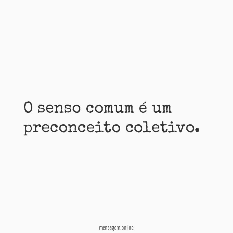 O senso comum é um preconceito coletivo
