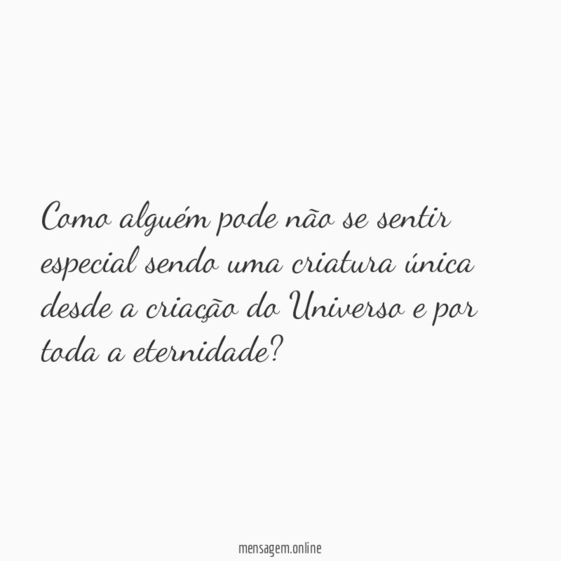 Como alguém pode não se sentir especial sendo