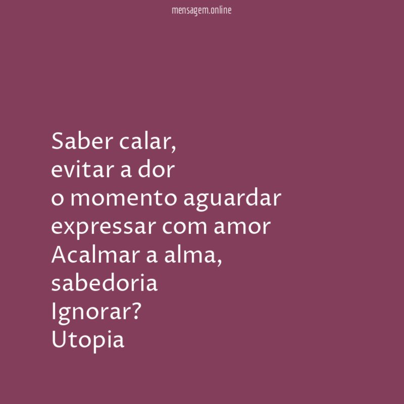 Saber calar,
evitar a dor
o momento aguardar
expressar com amor