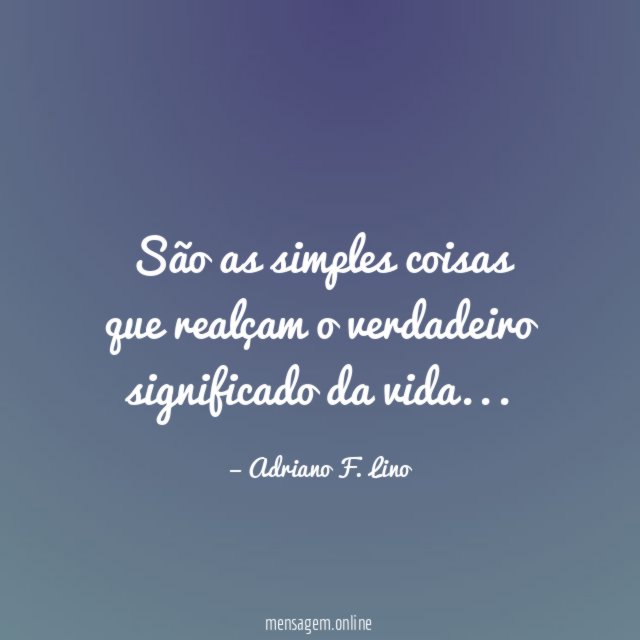 São as simples coisas que realçam o verdadeiro