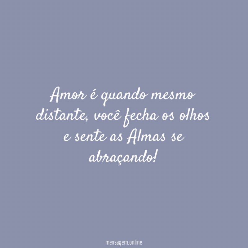 Amor é quando mesmo distante