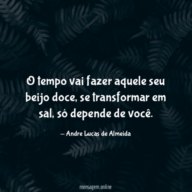 O tempo vai fazer aquele seu beijo doce