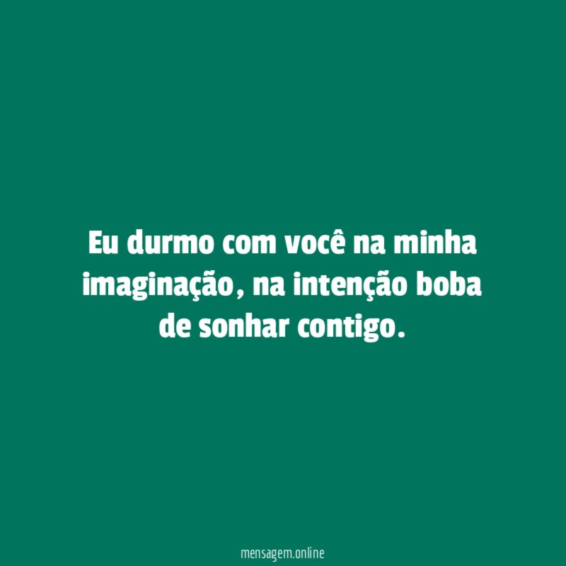 Eu durmo com você na minha imaginação