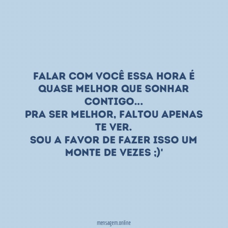 Falar com você essa hora é quase melhor que sonhar contigo
