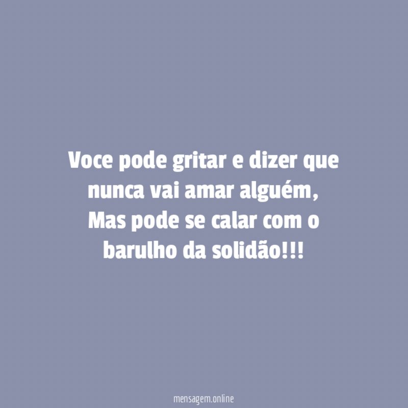 Voce pode gritar e dizer que nunca vai amar alguém