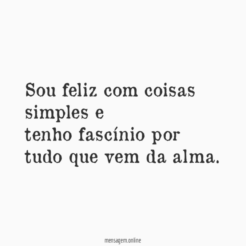 Sou feliz com coisas simples e tenho fascínio por