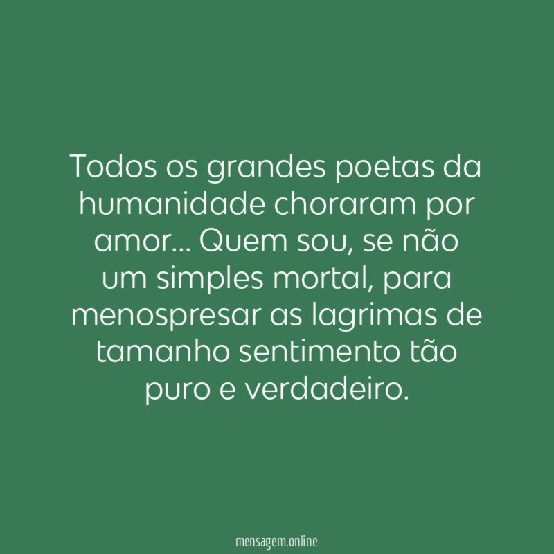 Todos os grandes poetas da humanidade choraram por amor