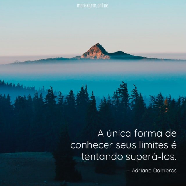 A única forma de conhecer seus limites é tentando superá-los