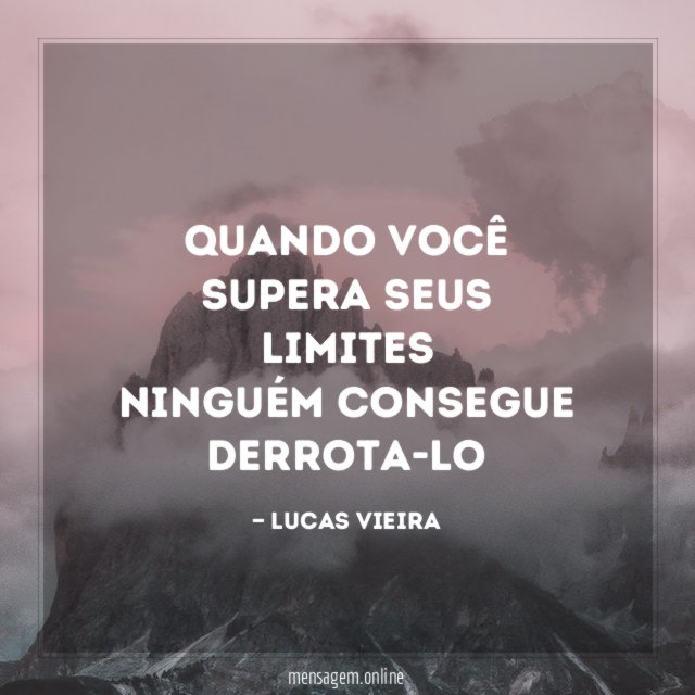 Quando você supera seus limites Ninguém consegue derrota-lo