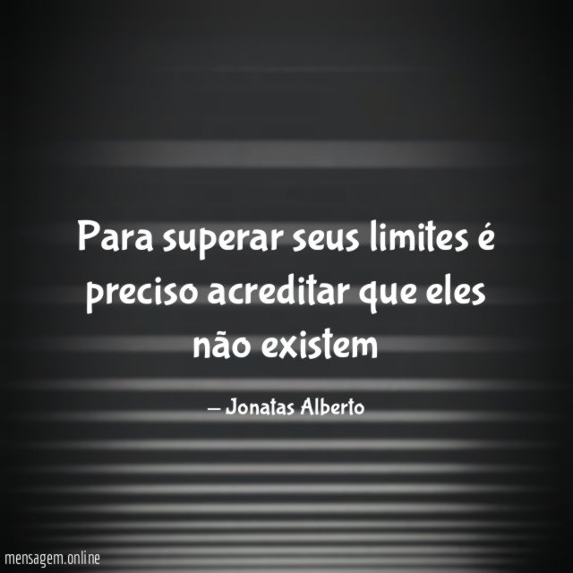 Para superar seus limites é preciso acreditar que eles não existem