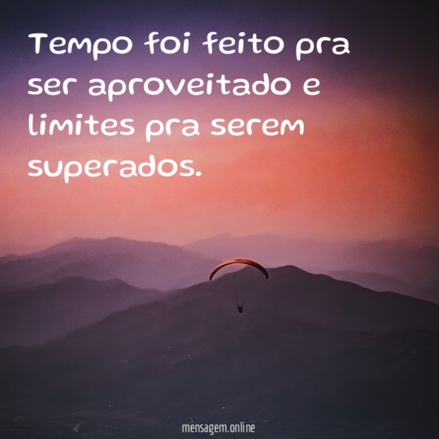 Tempo foi feito pra ser aproveitado e limites pra serem superados