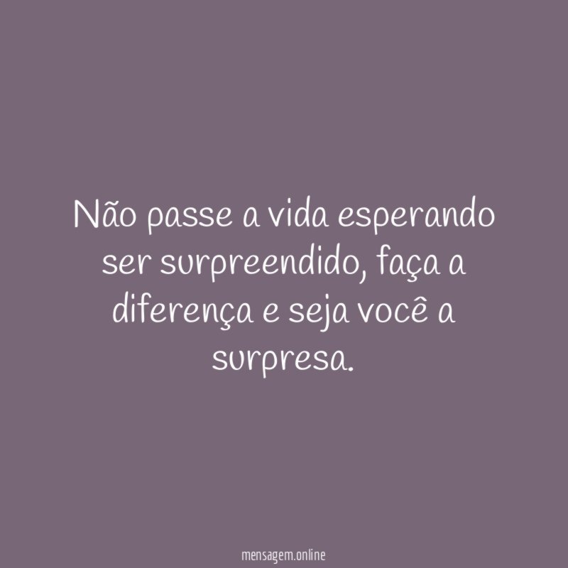 Não passe a vida esperando ser surpreendido