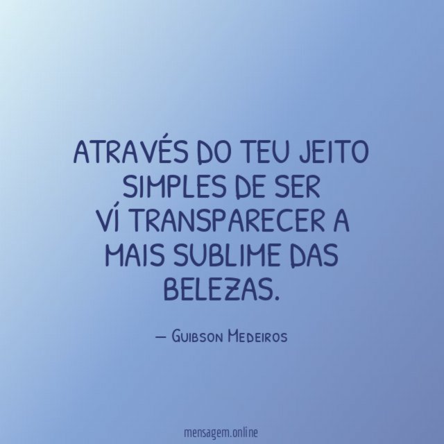 Através do teu jeito simples de ser ví transparecer