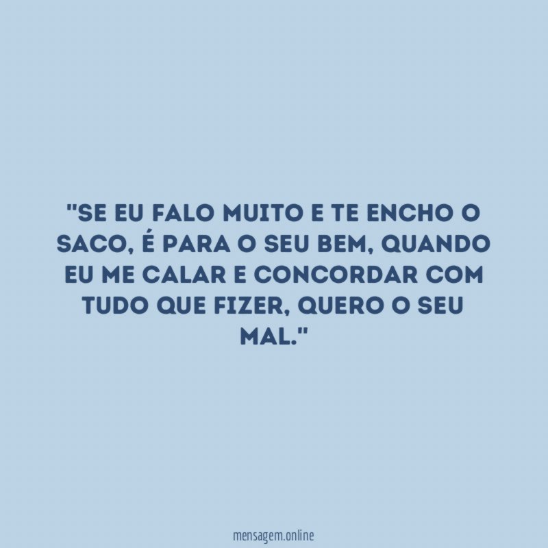 'Se eu falo muito e te encho o saco