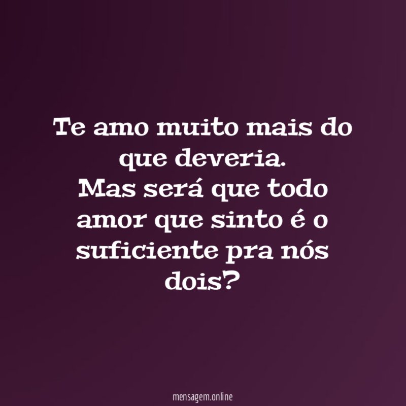 Te amo muito mais do que deveria